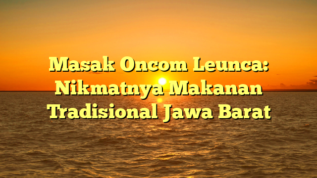 Masak Oncom Leunca: Nikmatnya Makanan Tradisional Jawa Barat