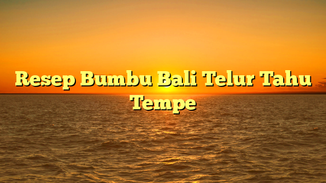 Resep Bumbu Bali Telur Tahu Tempe