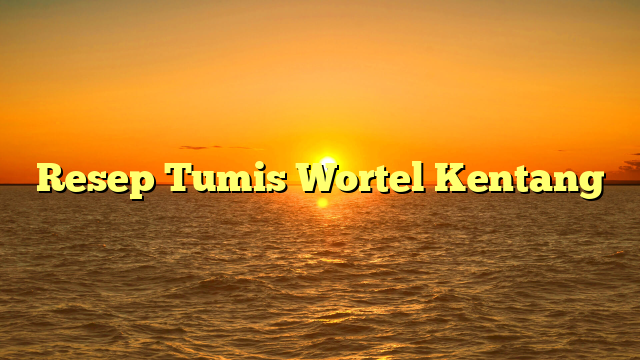 Resep Tumis Wortel Kentang