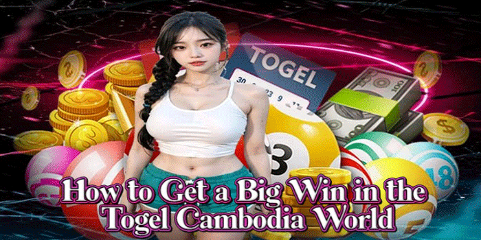 How to Get a Big Win in the Togel Cambodia World
